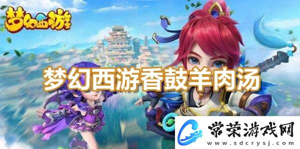 梦幻西游香鼓羊肉汤怎么做